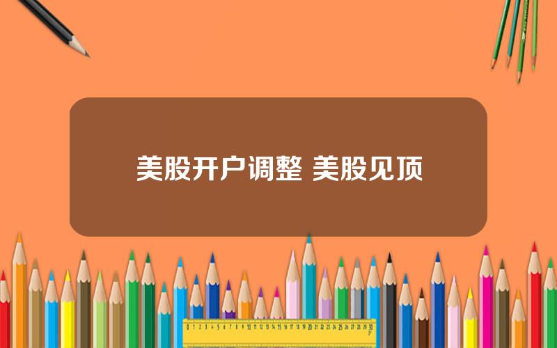 美股开户调整 美股见顶